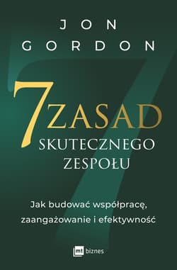 7 zasad skutecznego zespołu. Jak budować współpracę, zaangażowanie i efektywność - Jon Gordon