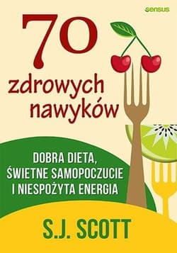 70 zdrowych nawyków Dobra dieta, świetne samopoczucie i niespożyta energia - E.G. Scott