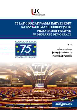 75 lat oddziaływania Rady Europy na kształtowanie europejskiej przestrzeni prawnej w obszarze demokracji - (red.) Jerzy Jaskiernia, Kamil Spryszak