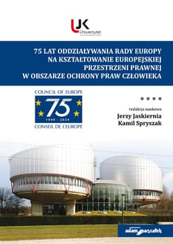75 lat oddziaływania Rady Europy na kształtowanie europejskiej przestrzeni prawnej w obszarze ochrony praw człowieka - J. Jaskiernia, K. Spryszak