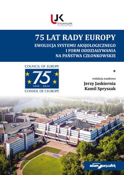 75 lat Rady Europy. Ewolucja systemu aksjologicznego i form  oddziaływania na państwo członkowskie. - (red.) Jerzy Jaskiernia, Kamil Spryszak