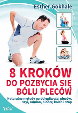 8 kroków do pozbycia się bólu pleców Naturalne metody na dolegliwości pleców, szyi, ramion, bioder, kolan i stóp - Gokhale Esther, Adams Susan