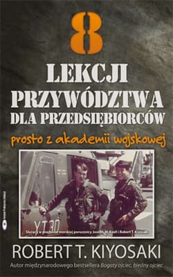 8 lekcji przywództwa dla przedsiębiorców prosto z akademii wojskowej - Robert T. Kiyosaki