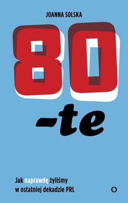 80-te Jak naprawdę żyliśmy w ostatniej dekadzie PRL