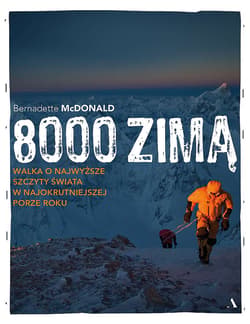 8000 zimą Wspinanie się na najwyższe szczyty w najzimniejszej porze roku - Bernadette McDonald
