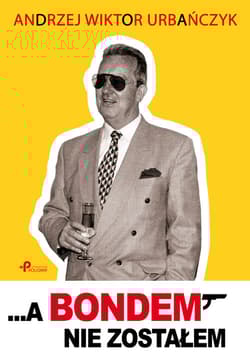 ...A Bondem nie zostałem - Urbańczyk Andrzej Wiktor