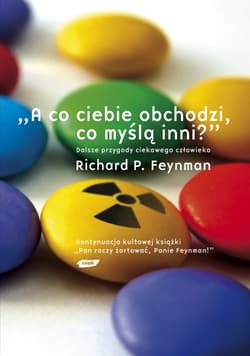 „A co ciebie obchodzi, co myślą inni?” Dalsze przypadki ciekawego człowieka - Richard P. Feynman