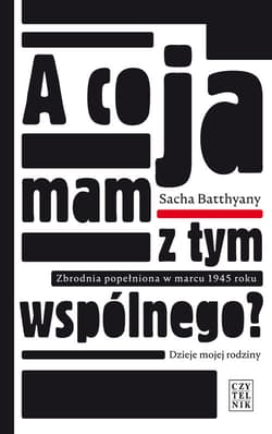 A co ja mam z tym wspólnego? Zbrodnia popełniona w marcu 1945 roku. Dzieje mojej rodziny