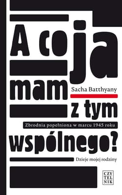 A co ja mam z tym wspólnego? Zbrodnia popełniona w marcu 1945 roku. Dzieje mojej rodziny