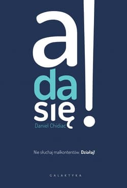 A da się! Nie słuchaj malkontentów. Działaj! - Daniel Chidiac