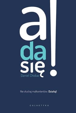 A da się! Nie słuchaj malkontentów. Działaj! - Daniel Chidiac