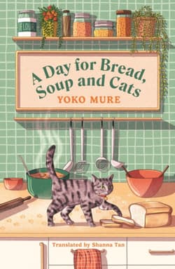 A Day for Bread, Soup and Cats The cosy heartwarming Japanese sensation - Yoko Mure