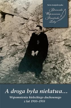 A droga była niełatwa… Wspomnienia kieleckiego duchownego z lat 1910–1955 - Henryk Peszko