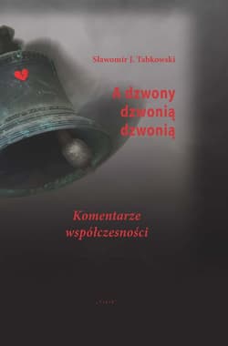 A dzwony dzwonią dzwonią Komentarze współczesności - Tabkowski Sławomir J.