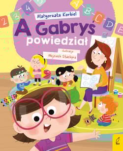 A Gabryś powiedział. 	 A dzisiaj w przedszkolu - Małgorzata Korbiel
