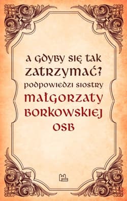 A gdyby się tak zatrzymać? - Małgorzata Borkowska OSB