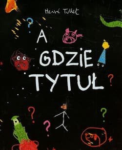 A gdzie tytuł - Hervé Tullet