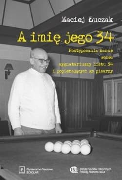 A imię jego 34 Postępowania karne wobec sygnatariuszy Listu 34 i popierających go pisarzy - Maciej Łuczak