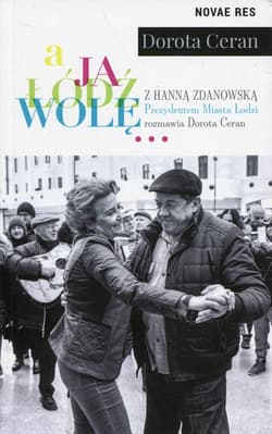 A ja Łódź wolę z Hanną Zdanowską, Prezydentem Miasta Łodzi, rozmawia Dorota Ceran - Dorota Ceran
