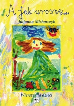 A jak urosnę... - Julianna Michorczyk