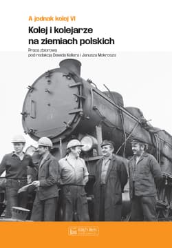 A jednak kolej. Tom 6. Kolej i kolejarze na ziemiach polskich - null null, Opracowanie Zbiorowe