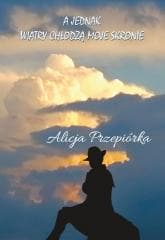 A jednak wiatry chłodzą moje skronie - Alicja Przepiórka