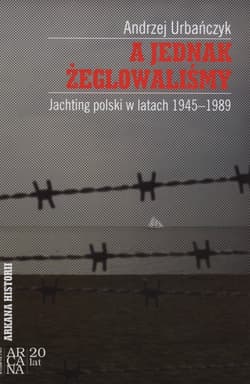 A jednak żeglowaliśmy Jachting polski w latach1945-899 - Andrzej Urbańczyk