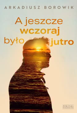 A jeszcze wczoraj było jutro - Arkadiusz Borowik