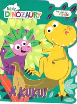 A kuku. Lubię dinozaury. Przyjaciele z bajki - Opracowanie Zbiorowe