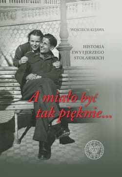 A miało być tak pięknie Historia Ewy i Jerzego Stolarskich - Wojciech Kujawa