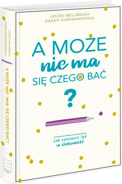 A może nie ma się czego bać? Jak zamienić lęk w ciekawość - Mellibruda Leszek