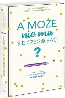 A może nie ma się czego bać? Jak zamienić lęk w ciekawość