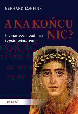 A na końcu nic? O zmartwychwstaniu i życiu wiecznym