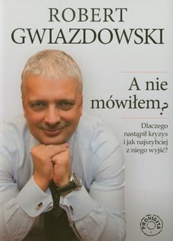 A nie mówiłem Dlaczego nastapił kryzys i jak najszybciej z niego wyjść? - Robert Gwiazdowski