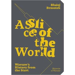 A slice of the World. Warsaw's history from the start wer. angielska - Błażej Brzostek