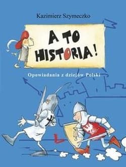 A to historia! Opowiadania z dziejów Polski - Szymeczko Kazimierz