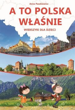 A to Polska właśnie Wierszyki dla dzieci - Anna  Paszkiewicz