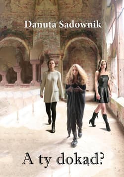 A ty dokąd? - Danuta Sadownik