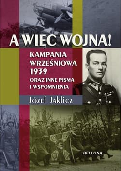 A więc wojna! Kampania Wrześniowa 1939 oraz inne pisma i wspomnienia
