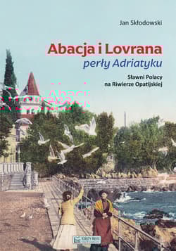 Abacja i Lovrana perły Adriatyku. Sławni Polacy na Riwierze Opatijskiej - Jan Skłodowski