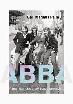 Abba. Historia kultowego zespołu - Carl Magnus  Palm