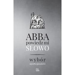 Abba, powiedz mi słowo Wybór apoftegmatów