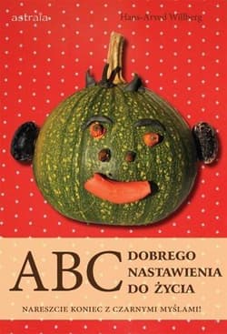 ABC dobrego nastawienia do życia Nareszcie koniec z czarnymi myślami!