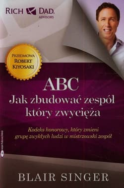 ABC Jak zbudować zespół który zwycięża Kodeks honorowy, który zmieni grupę zwykłych ludzi w mistrzowski zespół - Blair Singer