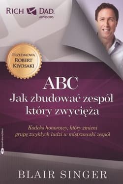 ABC Jak zbudować zespół który zwycięża Kodeks honorowy, który zmieni grupę zwykłych ludzi w mistrzowski zespół - Blair Singer
