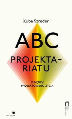 ABC Projektariatu O nędzy projektowego życia - Kuba Szreder