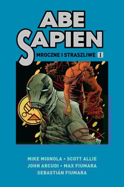 Abe Sapien Tom 1 Mroczne i straszliwe - Fiumara Max, Mignola Mike