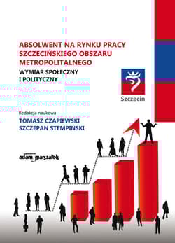 Absolwent na rynku pracy szczecińskiego obszaru metropolitalnego Wymiar społeczny i polityczny.