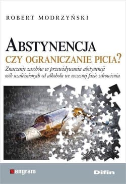 Abstynencja czy ograniczanie picia? Znaczenie zasobów w przewidywaniu abstynencji osób uzależnionych od alkoholu we wczesnej fazie zdrow - Modrzyński Robert