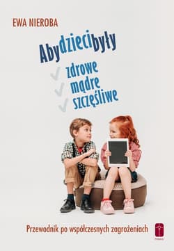 Aby dzieci były zdrowe mądre i szczęśliwe - Ewa Nieroba